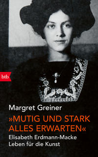 Margret Greiner: "Mutig und stark alles erwarten" - Elisabeth Erdmann-Macke. Leben für die Kunst