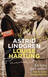 Astrid Lindgren und Louise Hartung: Ich habe auch gelebt!