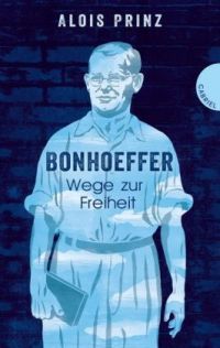 Alois Prinz: Bonhoeffer - Wege zur Freiheit
