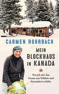 Carmen Rohrbach: Mein Blockhaus in Kanada