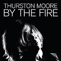 Thurston Moore: By the Fire