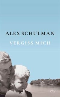 Alex Schulman: Vergiss mich Alex Schulman: Vergiss mich