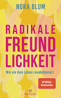 Nora Blum: Radikale Freundlichkeit - Wie sie dein Leben revolutioniert
